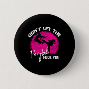 Dont Let The Ponytail Fool You Funny Karate Gift 2 Inch Round Button