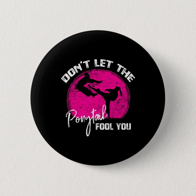Dont Let The Ponytail Fool You Funny Karate Gift  2 Inch Round Button (Front)