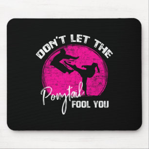 Dont Let The Ponytail Fool You Funny Karate Gift Mouse Pad