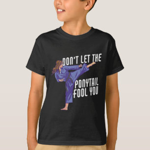 Don't Let The Ponytail Fool You Funny Karate Kickb T-Shirt