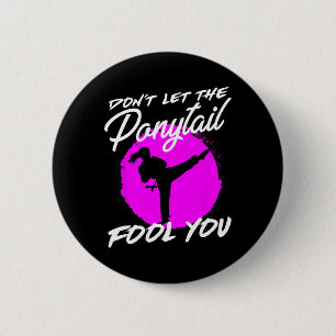 Dont Let The Ponytail Fool You I Funny Karate  2 Inch Round Button