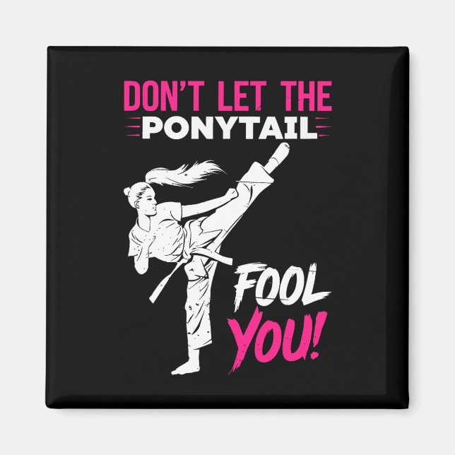 Don't Let The Ponytail Fool You Karate Funny Karat Magnet (Front)