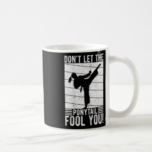 Don't Let The Ponytail Fool You! Karate Girl Best Coffee Mug