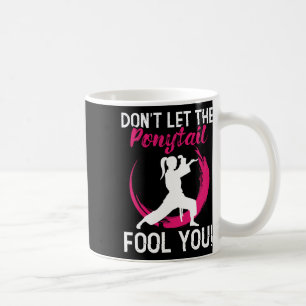 Don't Let The Ponytail Fool You - Karate Martial A Coffee Mug