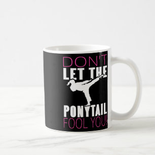 Don't Let The Ponytail Fool You Martial Arts Fight Coffee Mug