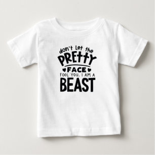 Don't Let The Pretty Face Fool You, I Am A Beast Baby T-Shirt