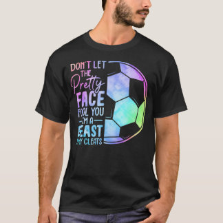 Don't Let The Pretty Face Fool You I'M A Beast In T-Shirt