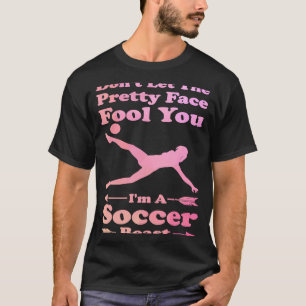 don't let the pretty face fool you I'm a soccer be T-Shirt