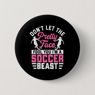 Dont Let The Pretty Face Fool You Im A Soccer Beas 2 Inch Round Button