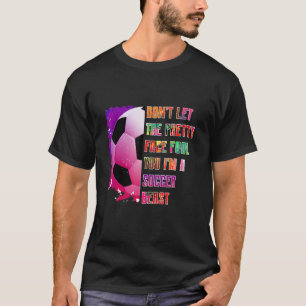Don't let the pretty face fool you soccer beast, s T-Shirt