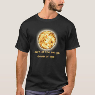 Don't let the sun go down on me T-Shirt