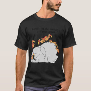 Dont Let The Turkeys Get You Down  T-Shirt