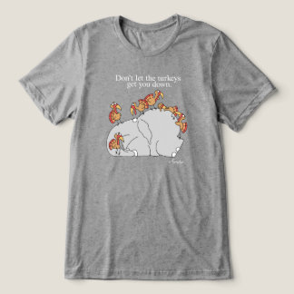 DON'T LET THE TURKEYS GET YOU DOWN Tri-Blend SHIRT