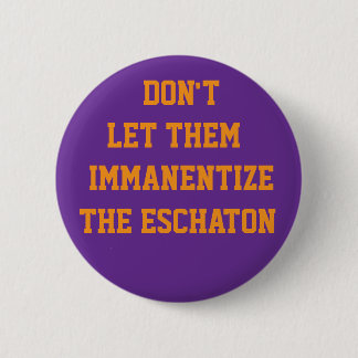 DON'T LET THEM IMMANENTIZE THE ESCHATON 2 INCH ROUND BUTTON
