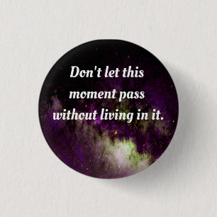 Don't let this moment pass without living in it. 1 inch round button