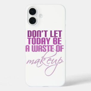 Don't let today be a waste of makeup iPhone 16 plus case