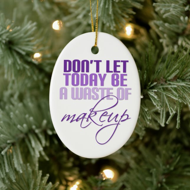 Don't let today be a waste of makeup ceramic ornament (Tree)