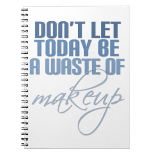 Don't let today be a waste of makeup notebook