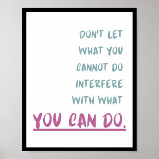 Don't let what you cannot do interfere with what poster