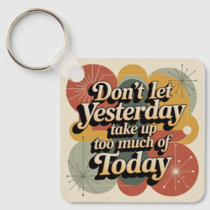 Don't Let Yesterday Take Up Too Much Of Today Keychain