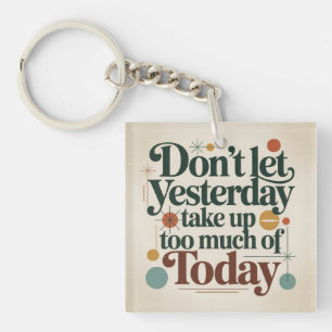 Don't Let Yesterday Take Up Too Much Of Today Keychain