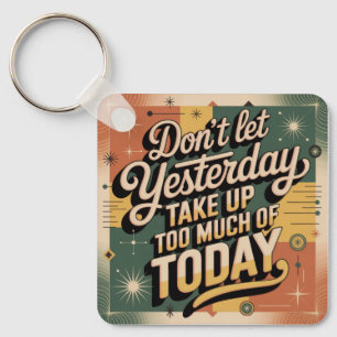 Don't Let Yesterday Take Up Too Much Of Today Keychain