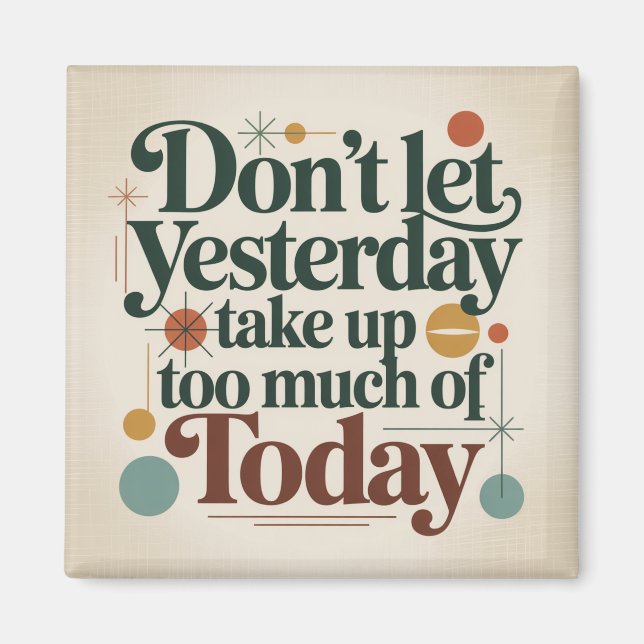 Don't Let Yesterday Take Up Too Much Of Today Magnet (Front)