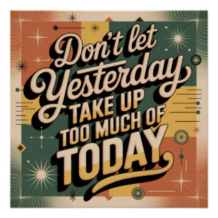Don't Let Yesterday Take Up Too Much Of Today Poster