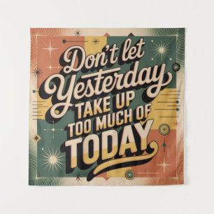 Don't Let Yesterday Take Up Too Much Of Today Tapestry