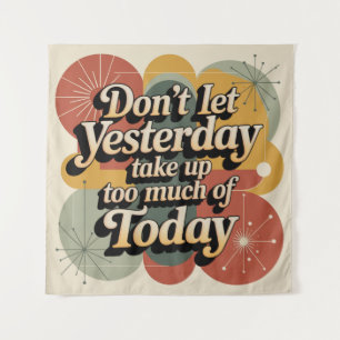 Don't Let Yesterday Take Up Too Much Of Today Tapestry