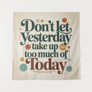 Don't Let Yesterday Take Up Too Much Of Today Tapestry