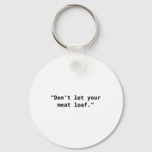 Dont Let Your Meat Loaf  Keychain
