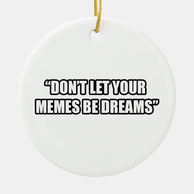Don't Let Your Memes be Dreams Ceramic Ornament (Front)