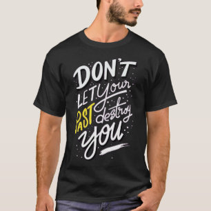 Dont let your past destroy you T-Shirt