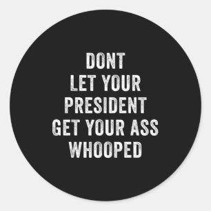 Dont Let Your President Get Your Whooped Classic Round Sticker