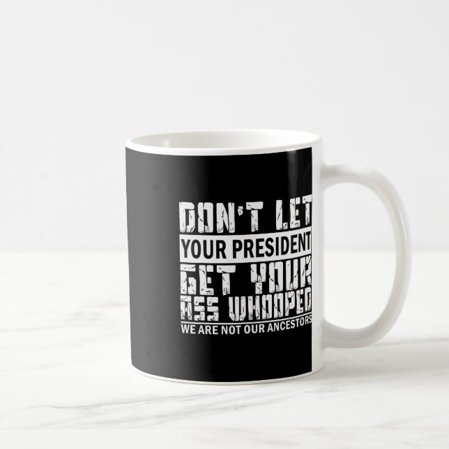 Don't Let Your President Get Your Whooped  Coffee Mug (Right)