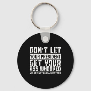 Don't Let Your President Get Your Whooped Keychain