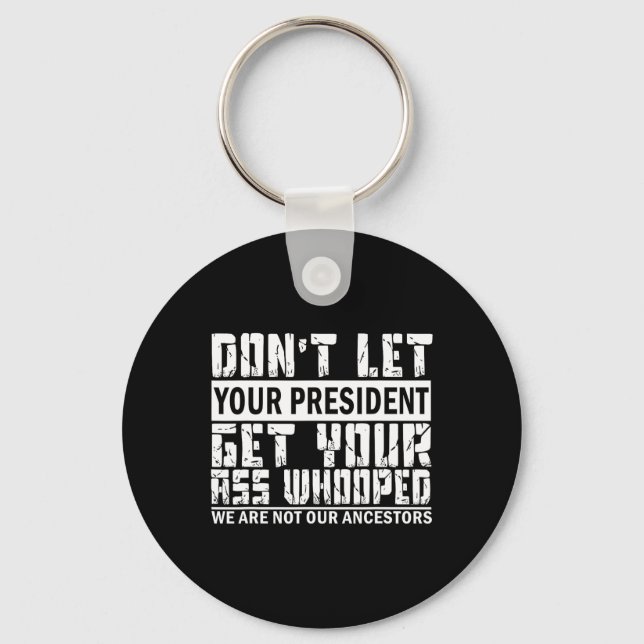 Don't Let Your President Get Your Whooped  Keychain (Front)
