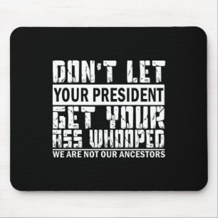 Don't Let Your President Get Your Whooped Mouse Pad