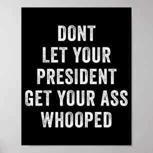 Dont Let Your President Get Your Whooped Poster
