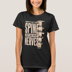 Dont Let Your Spine Get on Your Nerves Chiropracti T-Shirt