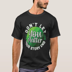 Don't Let Your Story End You Matter Green Mental H T-Shirt