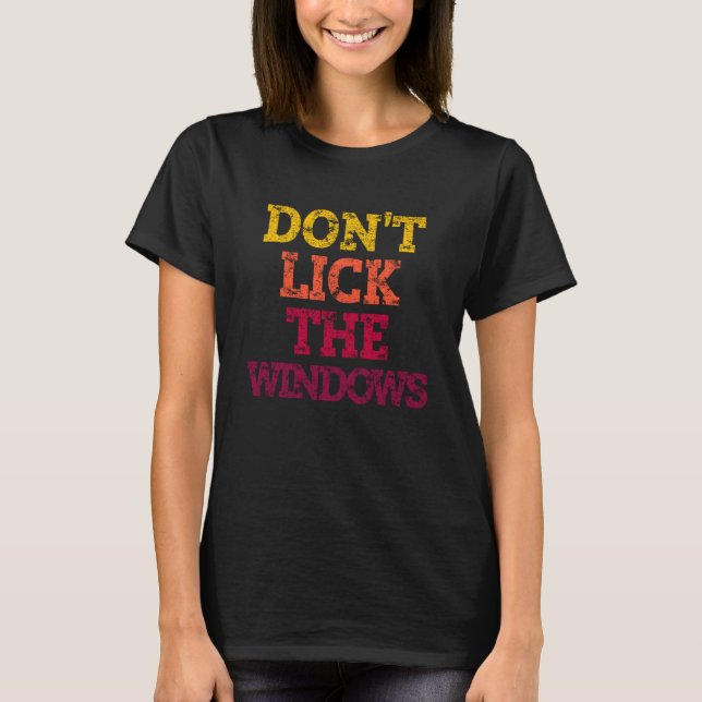 DON'T LICK THE WINDOWS. T-Shirt (Front)