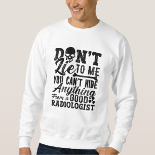 Don't Lie To Me Technologist Xray Radiology Tech Sweatshirt