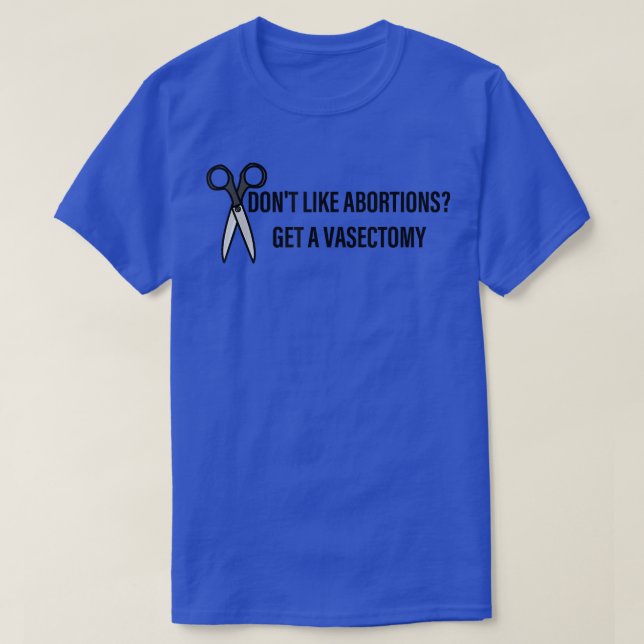 Dont Like Abortions Get A Vasectomy Uterus Funny Q T-Shirt (Design Front)