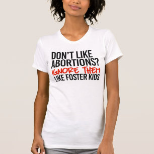 Don't like abortions ignore them like foster kids T-Shirt