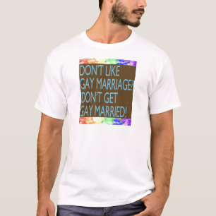 Don't Like Gay Marriage? T-Shirt