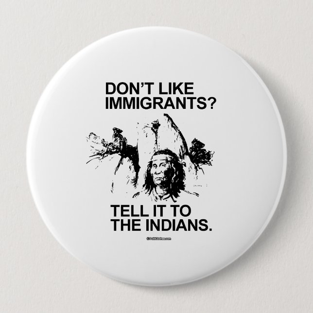 Don't like immigrants, tell it to the indians 4 inch round button (Front)