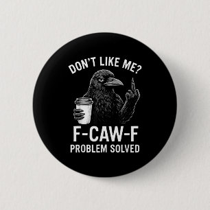 Don't Like Me F-caw-f Problem Solved Crow Meme Hum 2 Inch Round Button