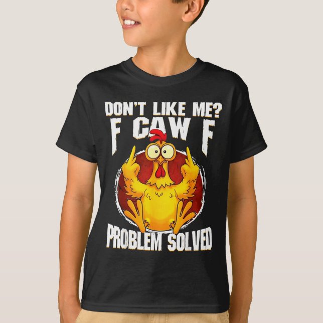 Don't Like Me F Caw F Problem Solved Funny Chicken T-Shirt (Front)